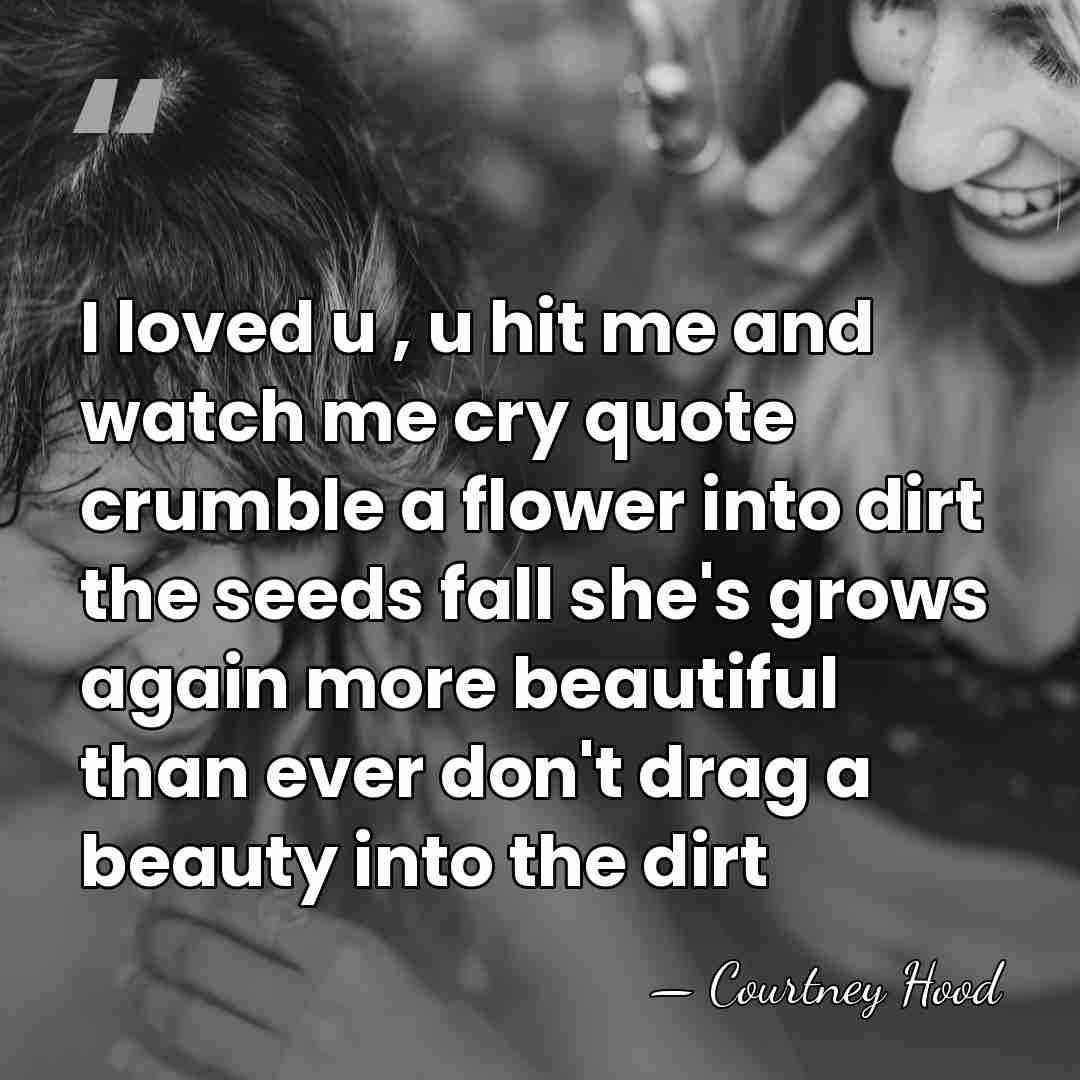 I loved u , u hit me and watch me cry quote&hellip; - Courtney Hood