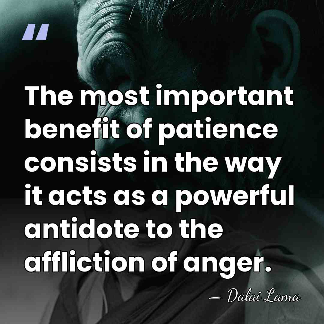The most important benefit of patience consists in the way it acts&hellip; - Dalai Lama