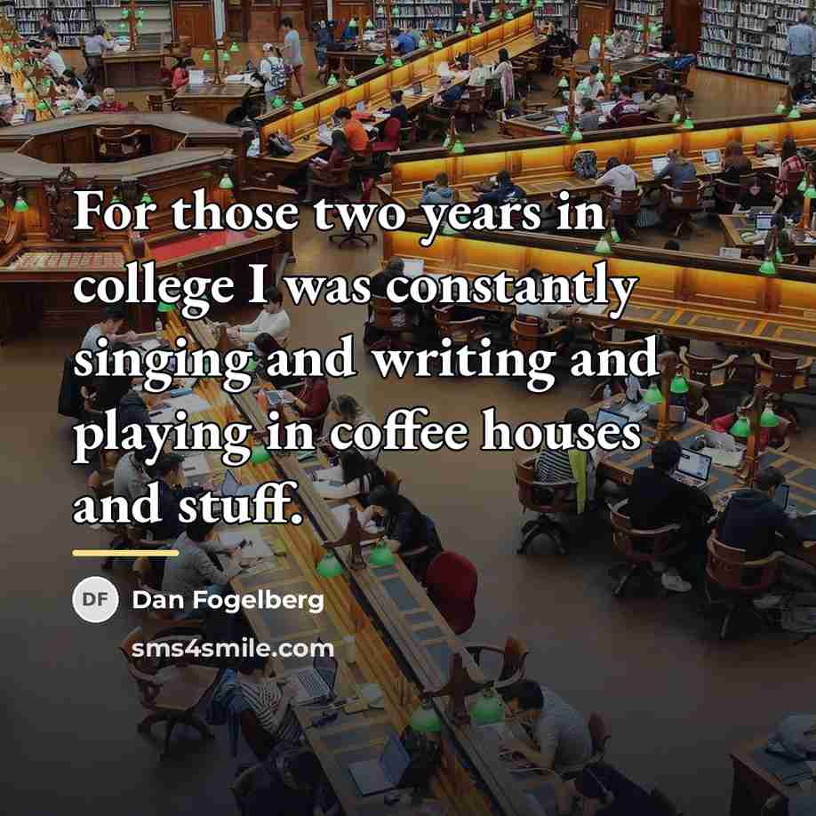 “For those two years in college I was constantly singing…” quote by Dan Fogelberg