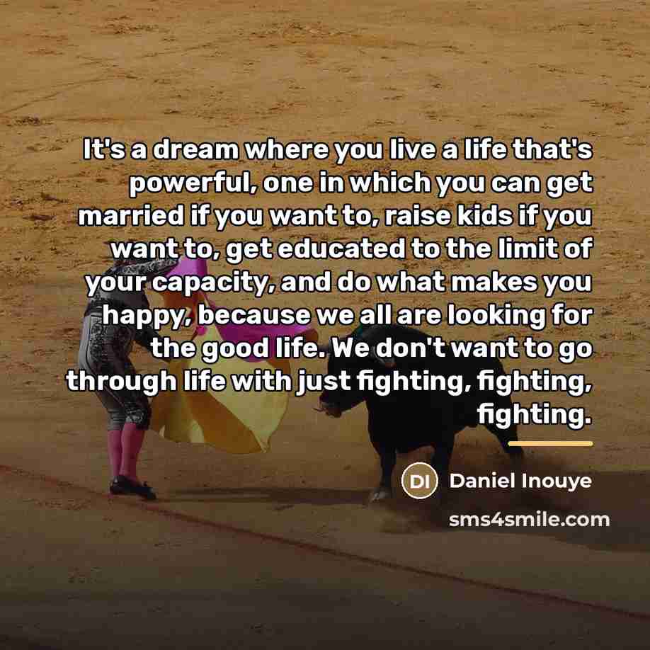 “It's a dream where you live a life that's powerful,…” quote by Daniel Inouye