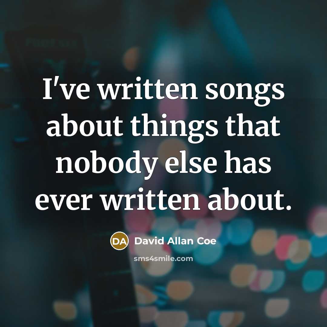 “I've written songs about things that nobody else has ever…” quote by David Allan Coe