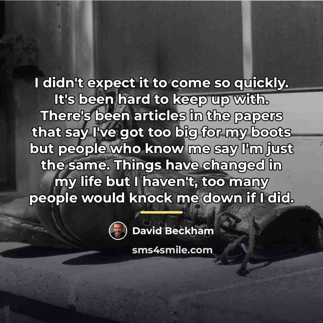 “I didn't expect it to come so quickly. It's been…” quote by David Beckham
