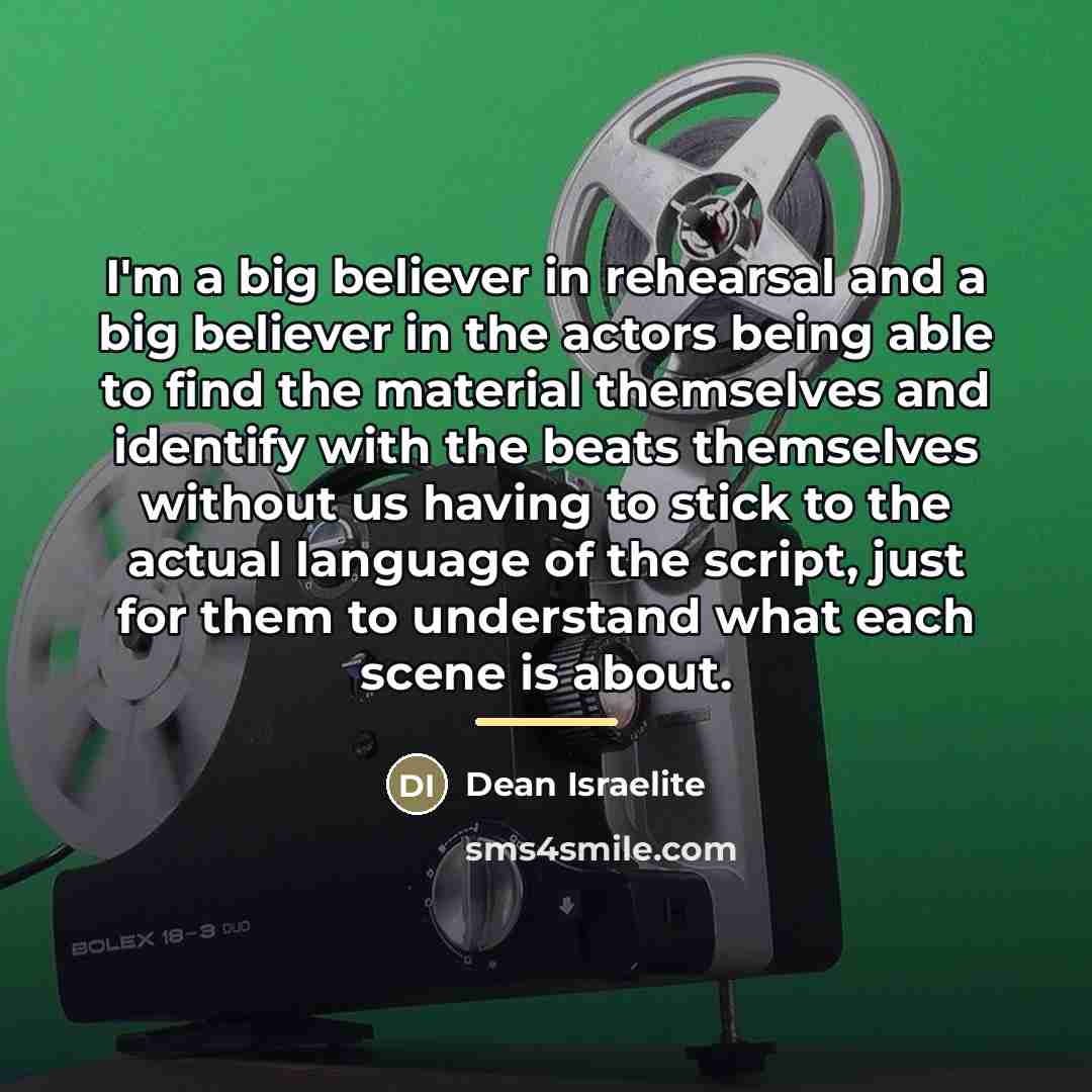 “I'm a big believer in rehearsal and a big believer…” quote by Dean Israelite