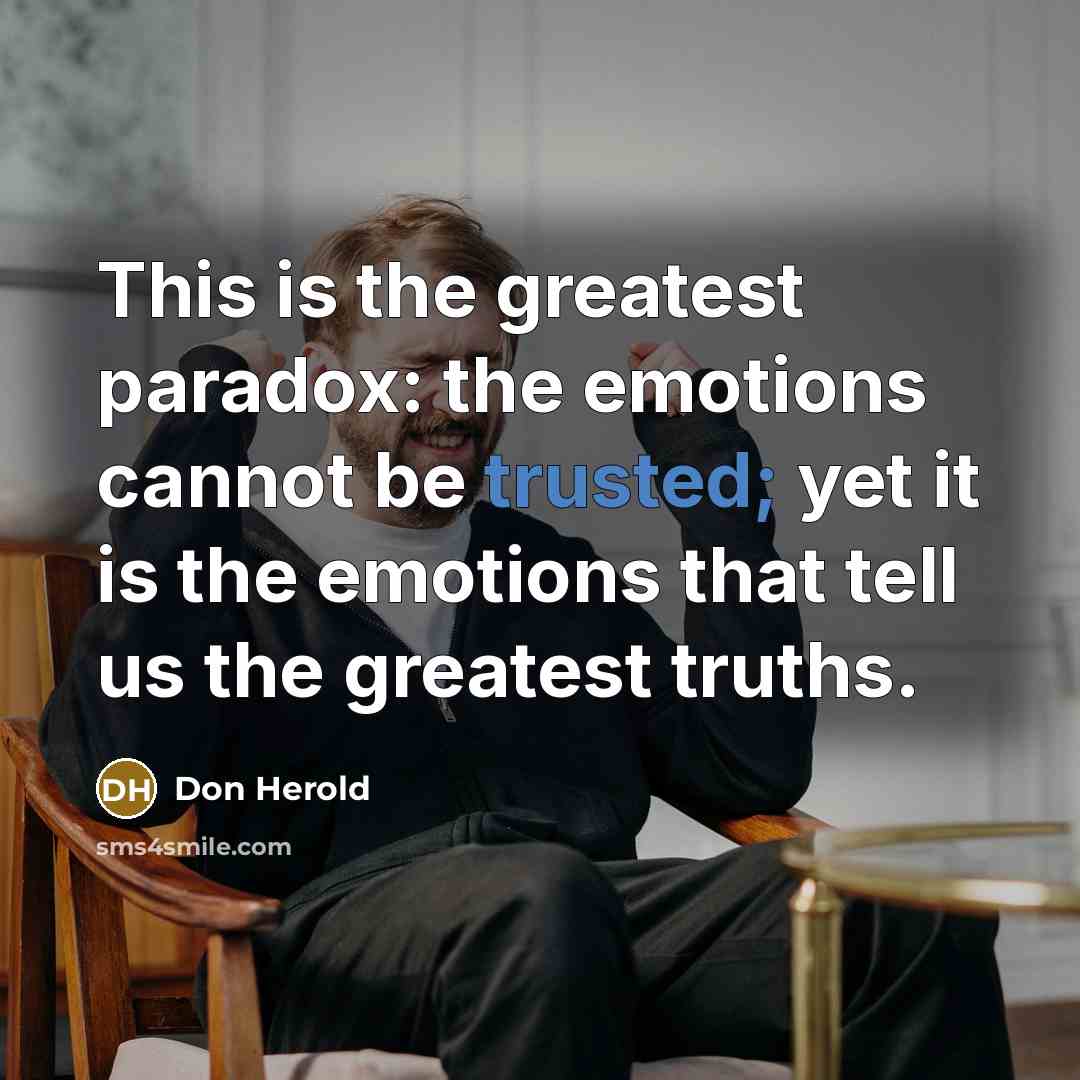 “This is the greatest paradox: the emotions cannot be trusted;…” quote by Don Herold