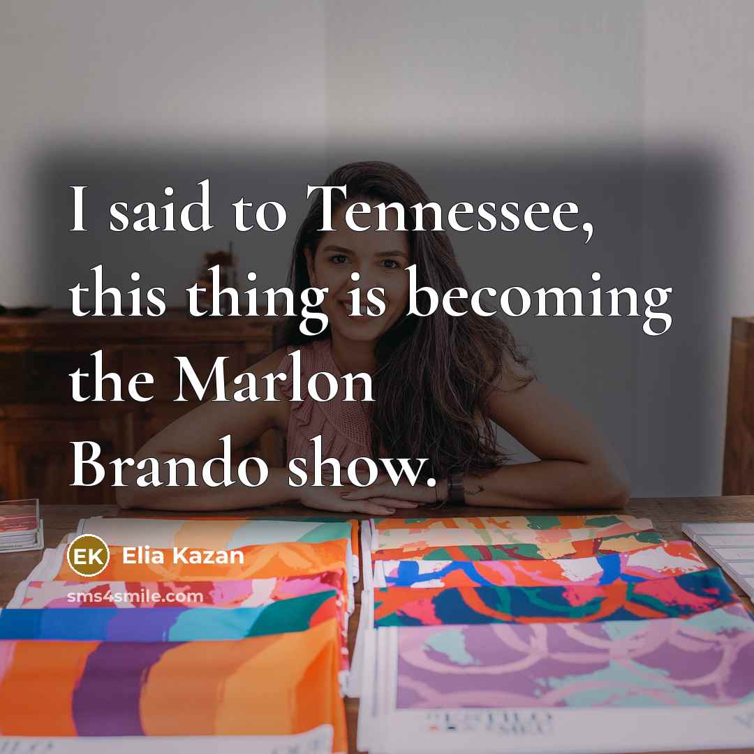 “I said to Tennessee, this thing is becoming the Marlon Brando show.” quote by Elia Kazan