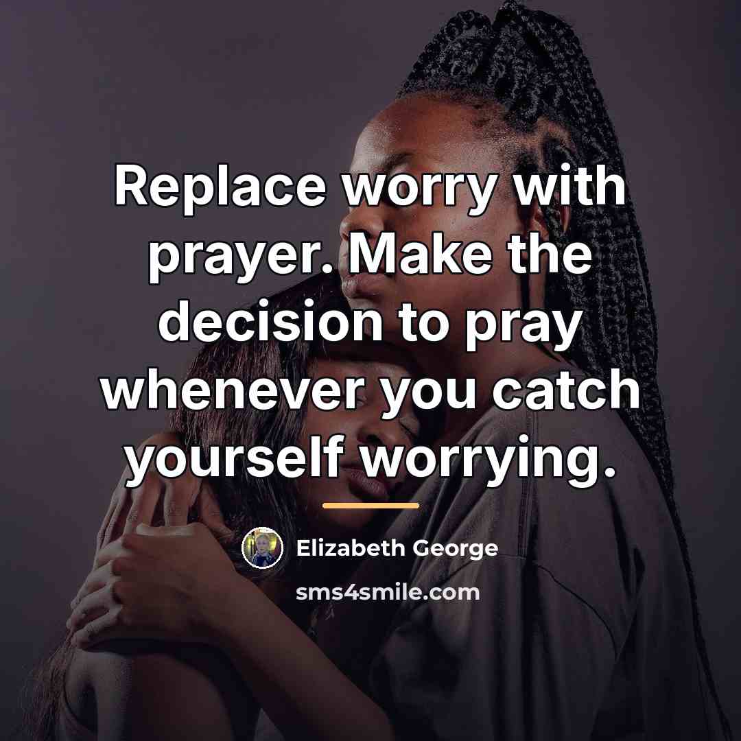 “Replace worry with prayer. Make the decision to pray whenever…” quote by Elizabeth George