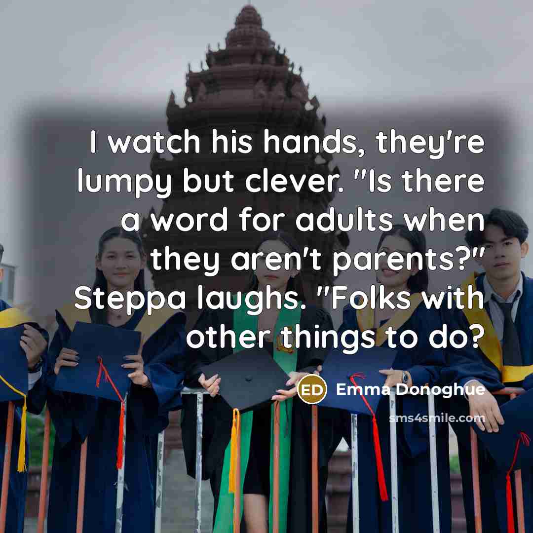 “I watch his hands, they're lumpy but clever. "Is there…” quote by Emma Donoghue
