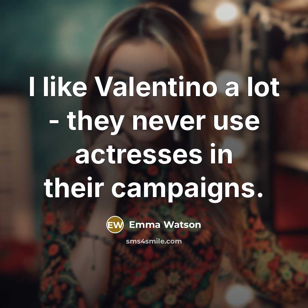 “I like Valentino a lot - they never use actresses…” quote by Emma Watson