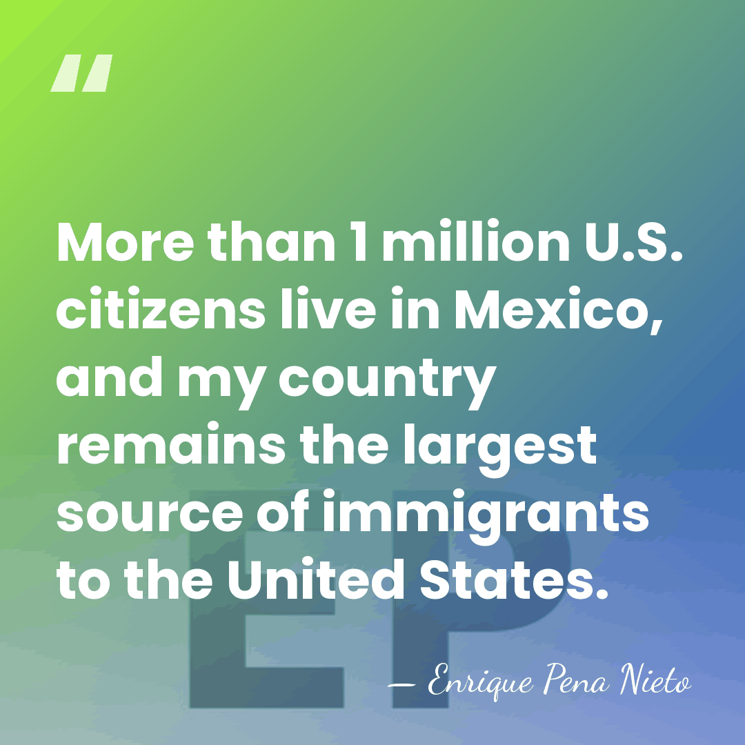 More than 1 million U.S. citizens live in Mexico, and my country&hellip; - Enrique Pena Nieto