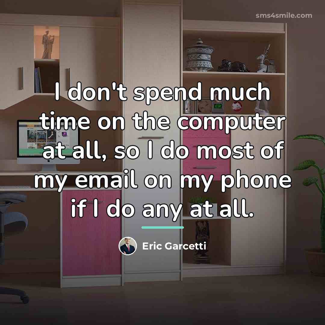 “I don't spend much time on the computer at all,…” quote by Eric Garcetti
