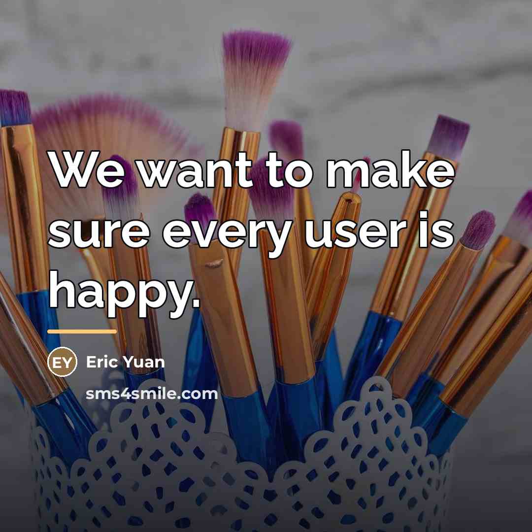 “We want to make sure every user is happy.…” quote by Eric Yuan