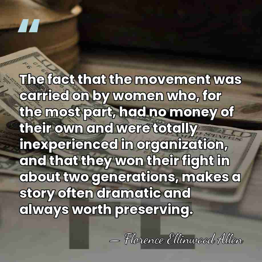 The fact that the movement was carried on by women who, for&hellip; - Florence Ellinwood Allen