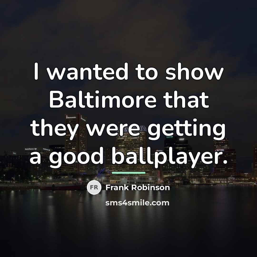 “I wanted to show Baltimore that they were getting a…” quote by Frank Robinson