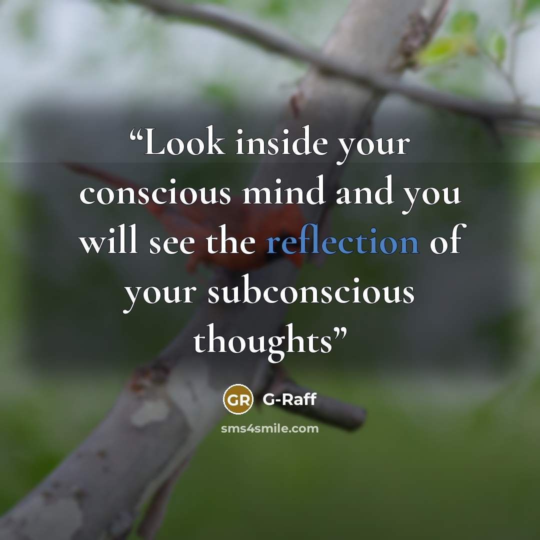 “Look inside your conscious mind and you will see the reflection of your subconscious thoughts” quote by G-Raff