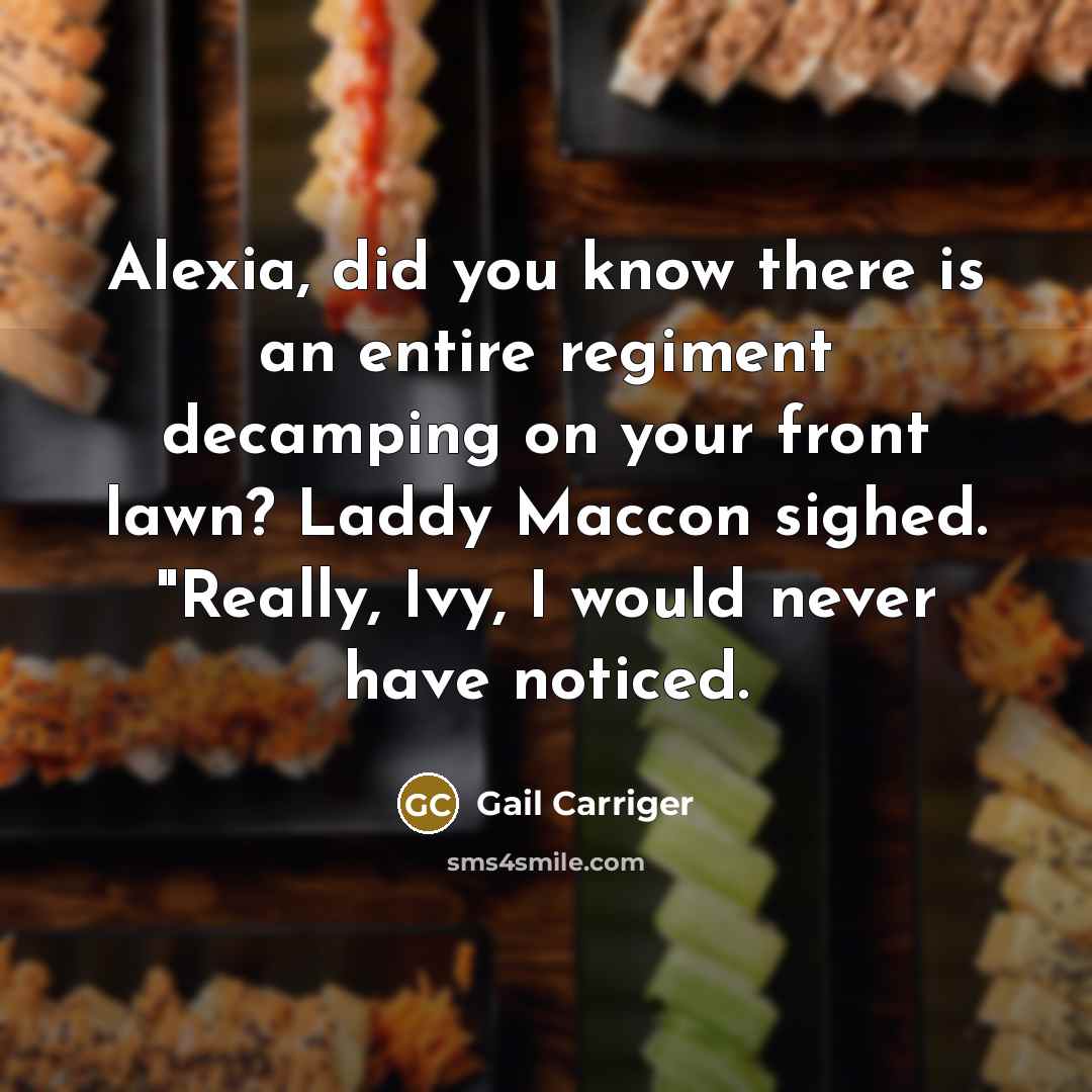 “Alexia, did you know there is an entire regiment decamping…” quote by Gail Carriger