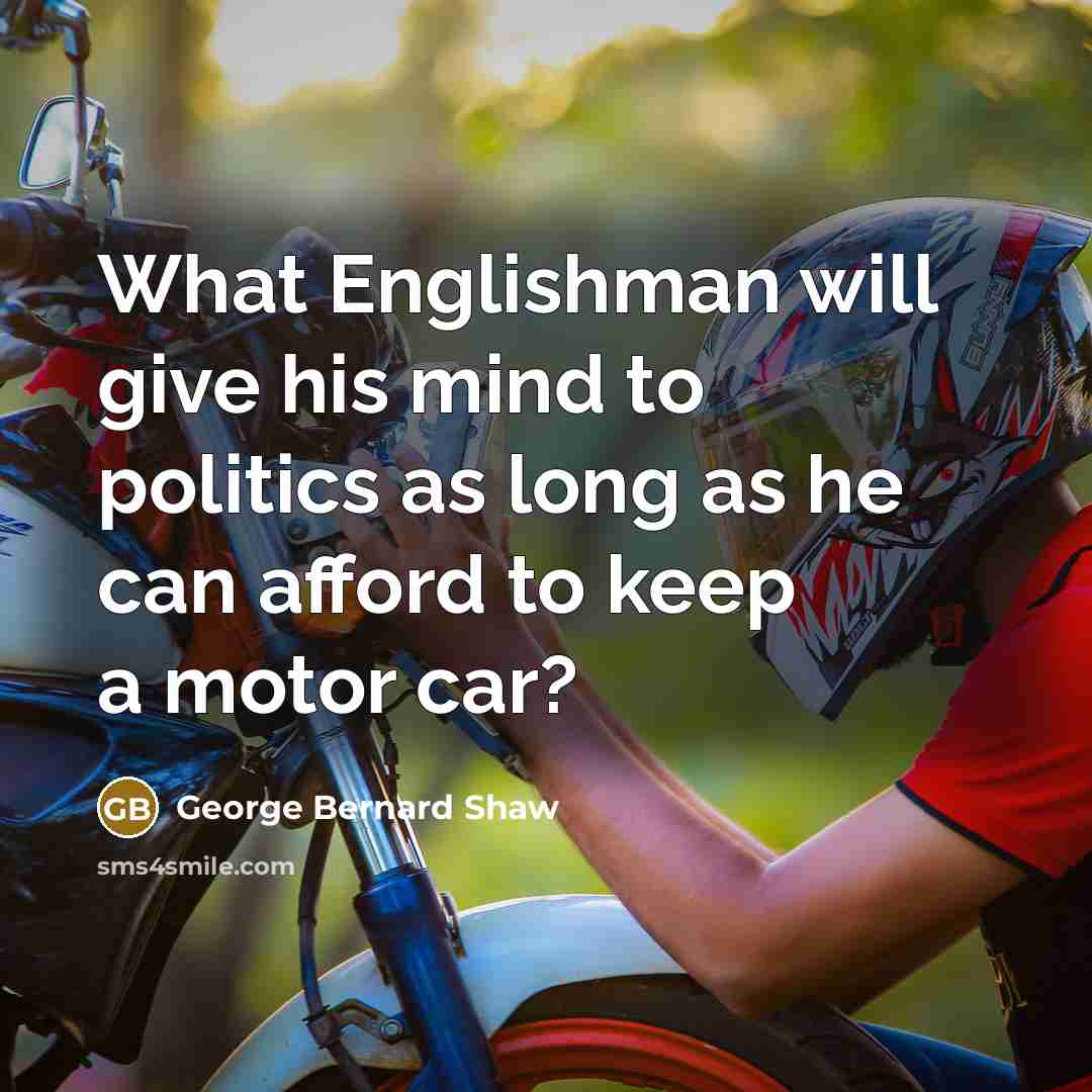 “What Englishman will give his mind to politics as long…” quote by George Bernard Shaw