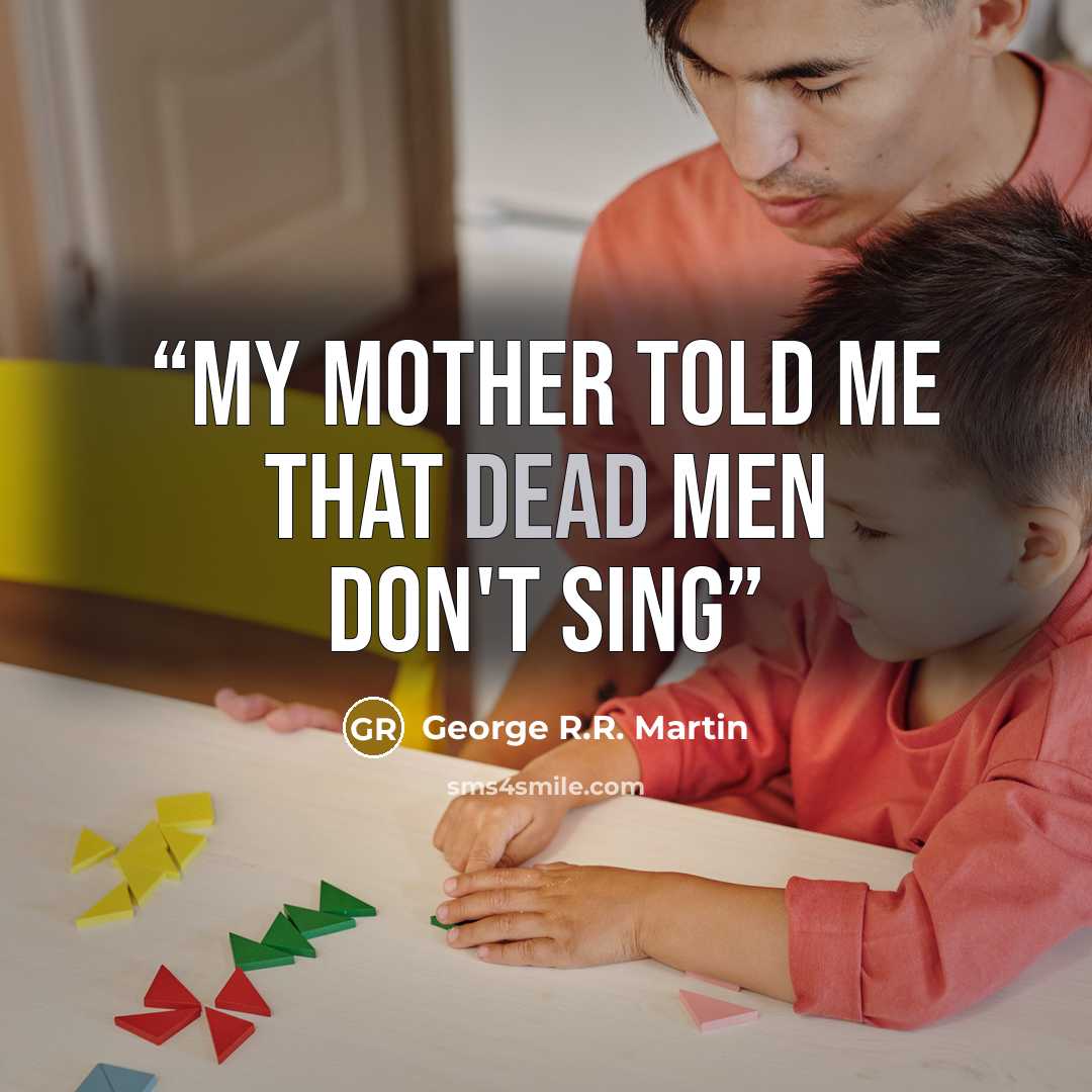 “My mother told me that dead men don't sing” quote by George R.R. Martin