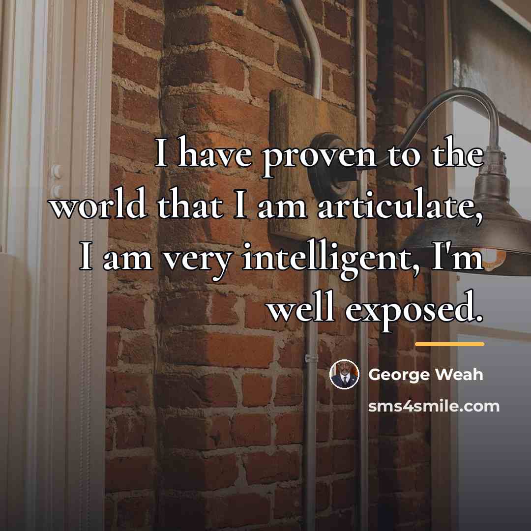 “I have proven to the world that I am articulate,…” quote by George Weah