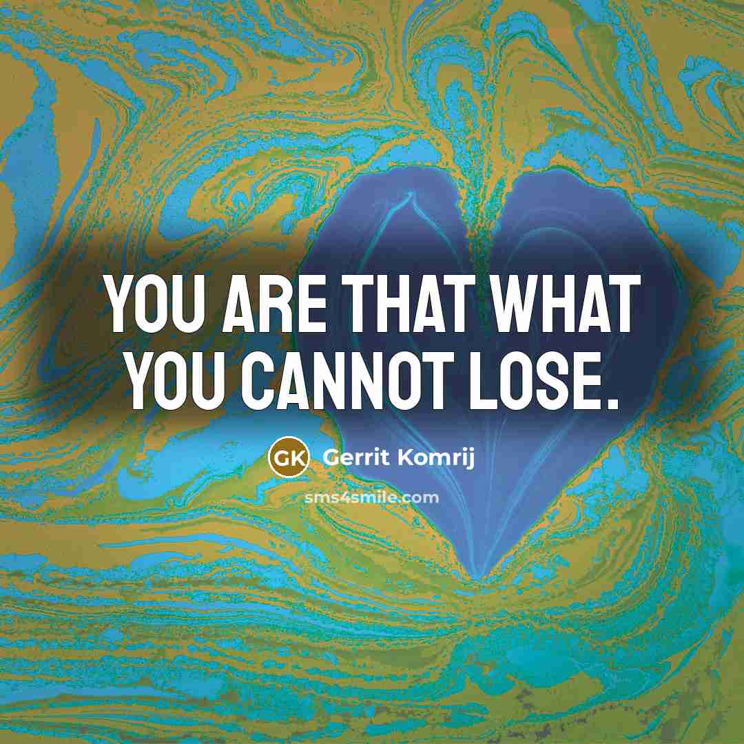 “You are that what you cannot lose.” quote by Gerrit Komrij