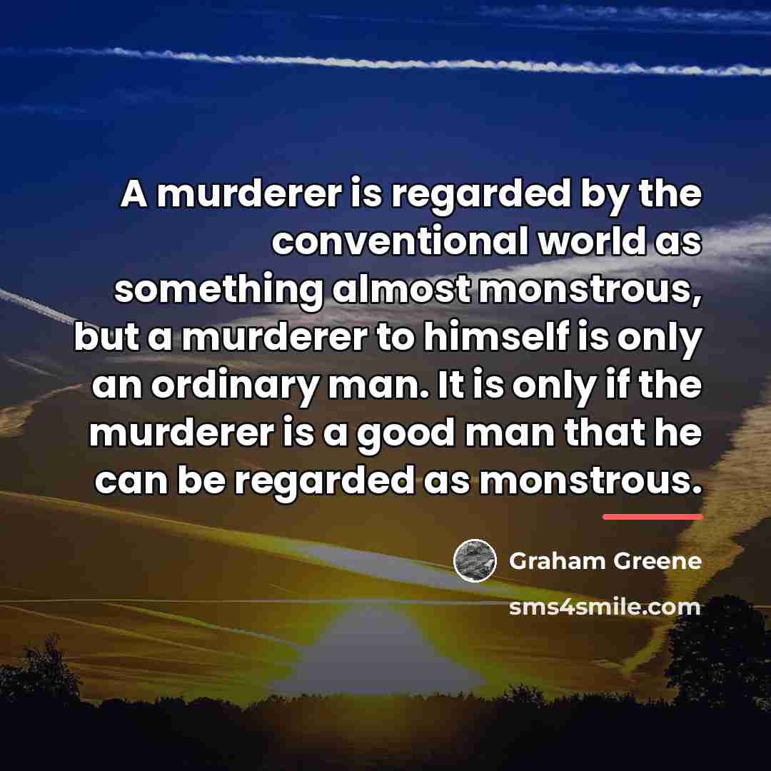 “A murderer is regarded by the conventional world as something…” quote by Graham Greene