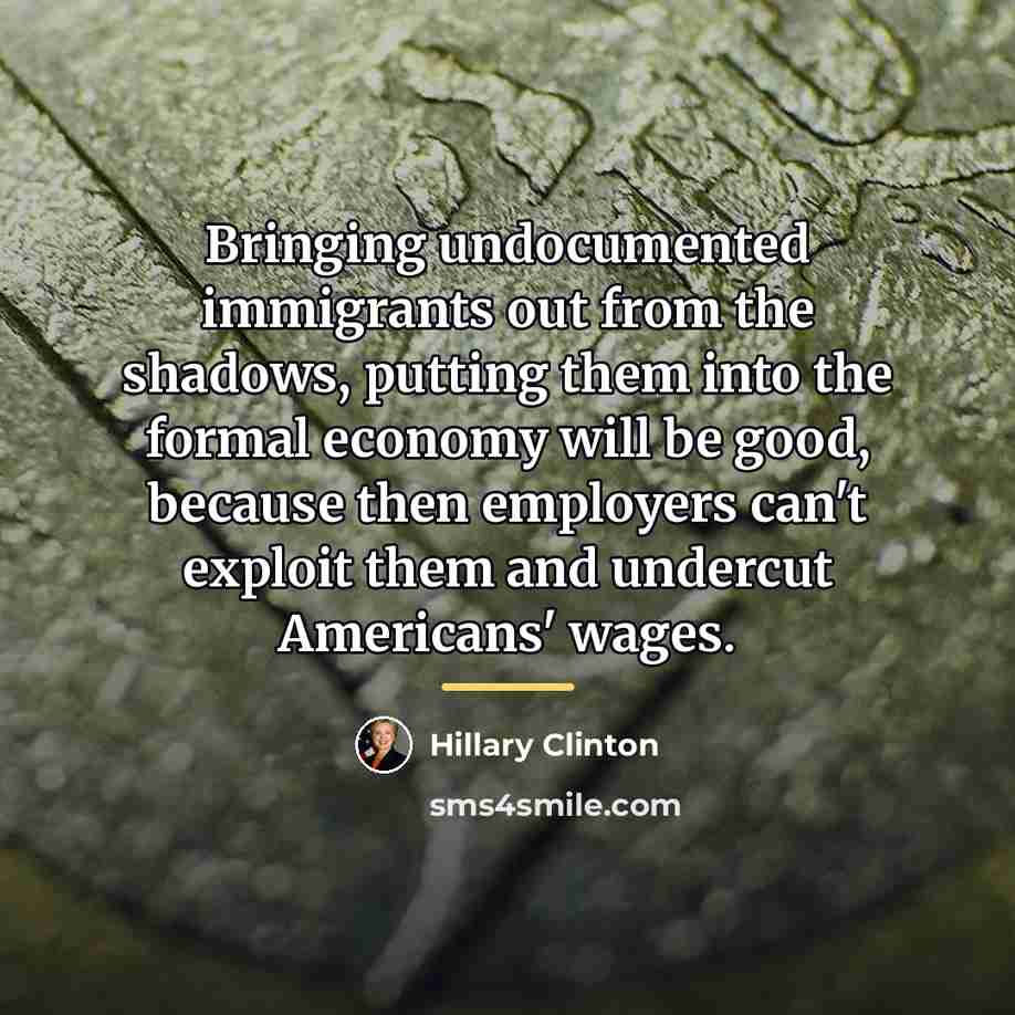 “Bringing undocumented immigrants out from the shadows, putting them into…” quote by Hillary Clinton