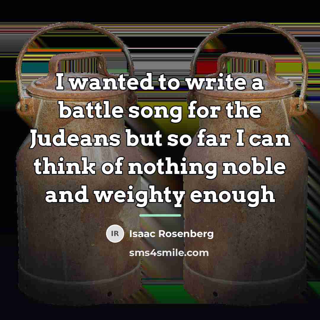“I wanted to write a battle song for the Judeans…” quote by Isaac Rosenberg