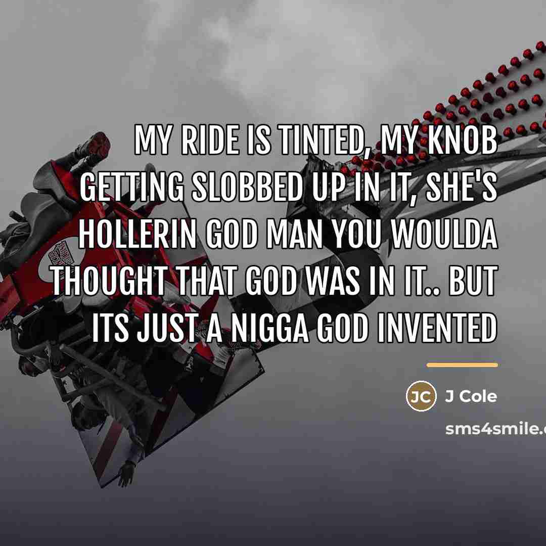 “My ride is tinted, my knob getting slobbed up in…” quote by J Cole