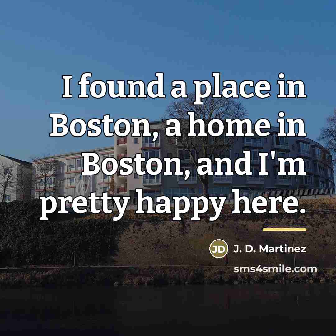 “I found a place in Boston, a home in Boston,…” quote by J. D. Martinez