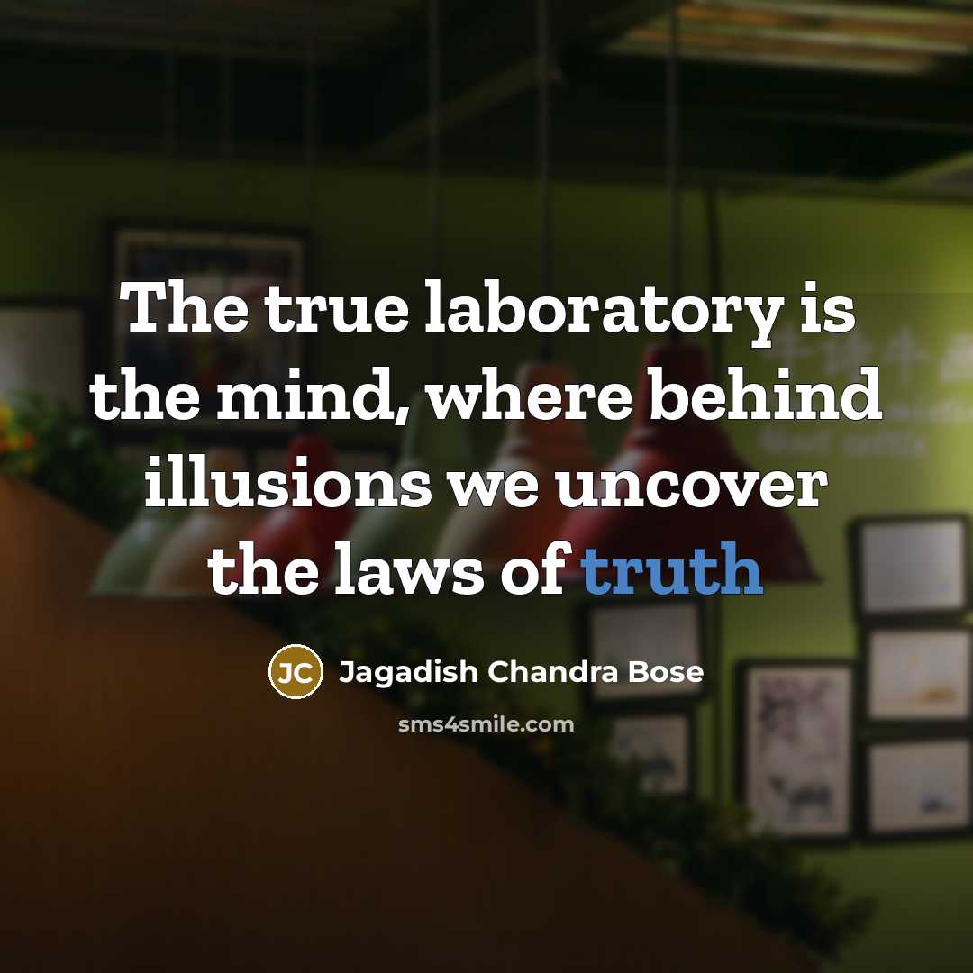 “The true laboratory is the mind, where behind illusions we uncover the laws of truth” quote by Jagadish Chandra Bose