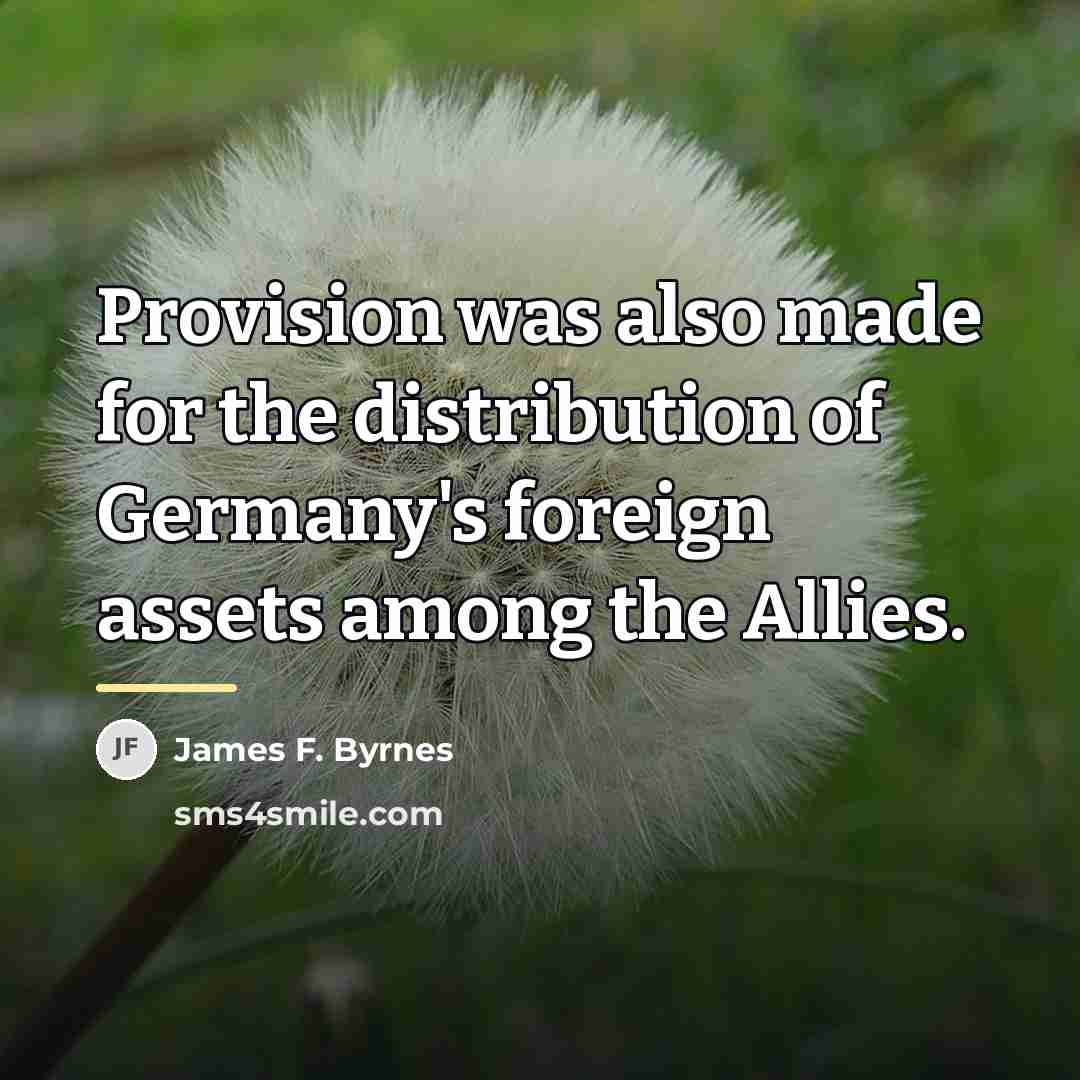 “Provision was also made for the distribution of Germany's foreign…” quote by James F. Byrnes