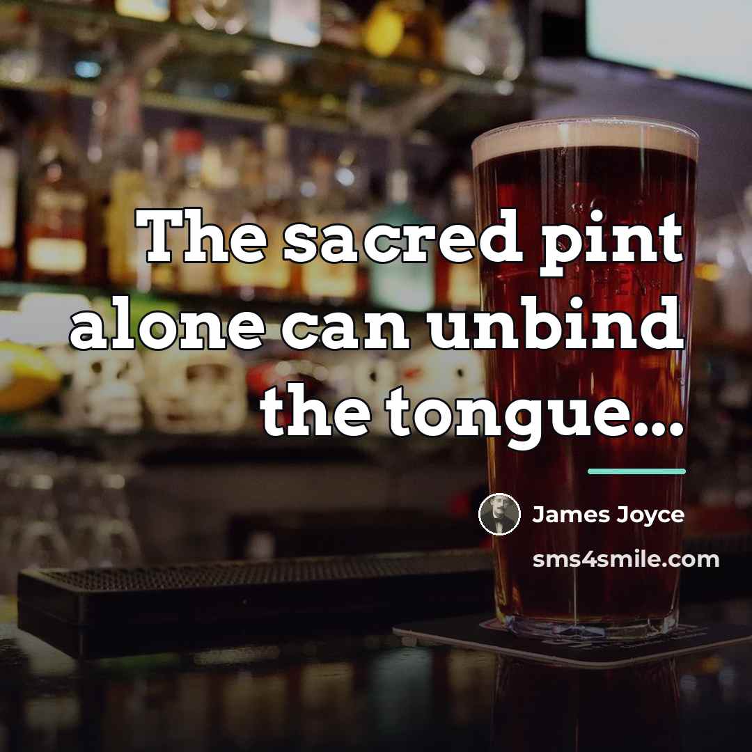 “The sacred pint alone can unbind the tongue...…” quote by James Joyce