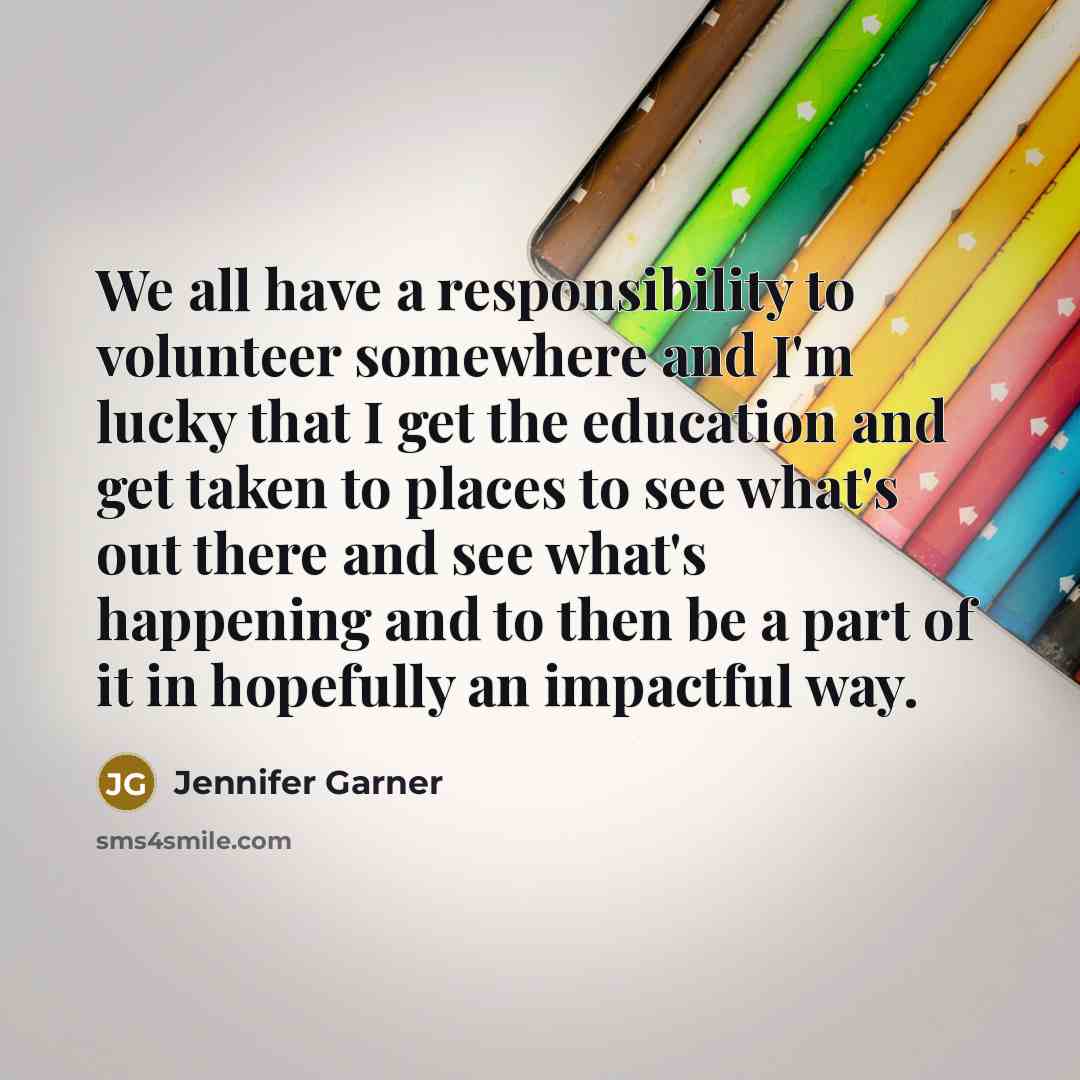 “We all have a responsibility to volunteer somewhere and I'm…” quote by Jennifer Garner