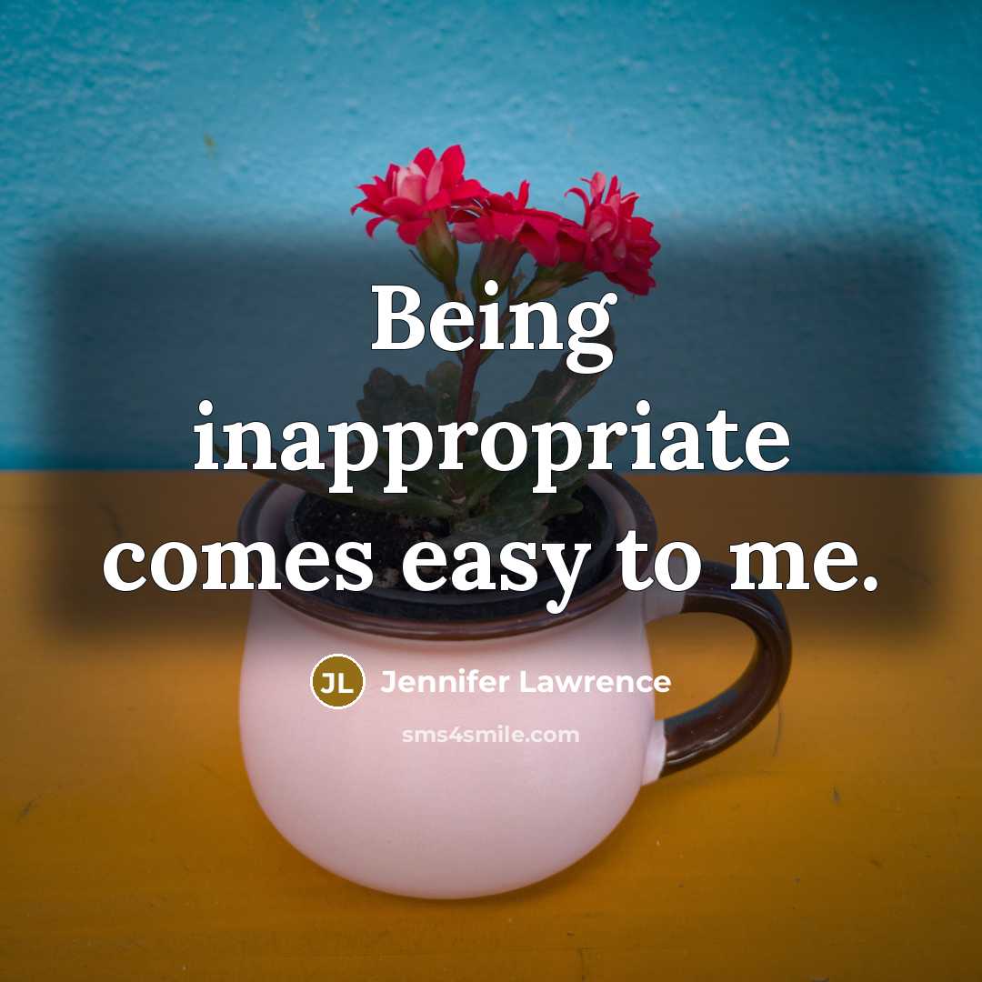 “Being inappropriate comes easy to me.…” quote by Jennifer Lawrence