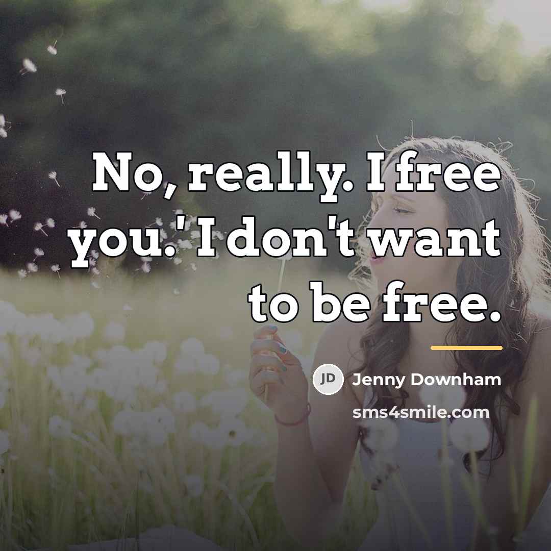 “No, really. I free you.' I don't want to be…” quote by Jenny Downham
