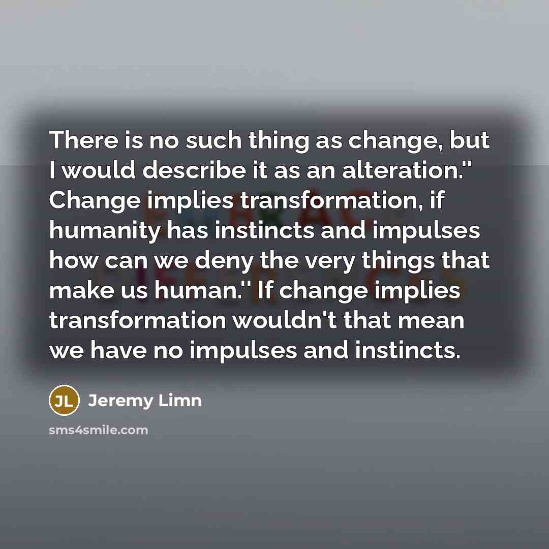 “There is no such thing as change, but I would…” quote by Jeremy Limn