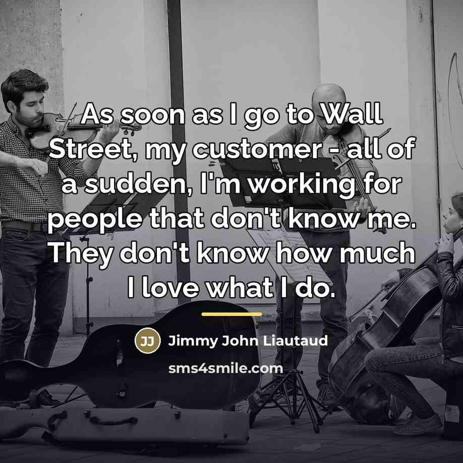 “As soon as I go to Wall Street, my customer…” quote by Jimmy John Liautaud