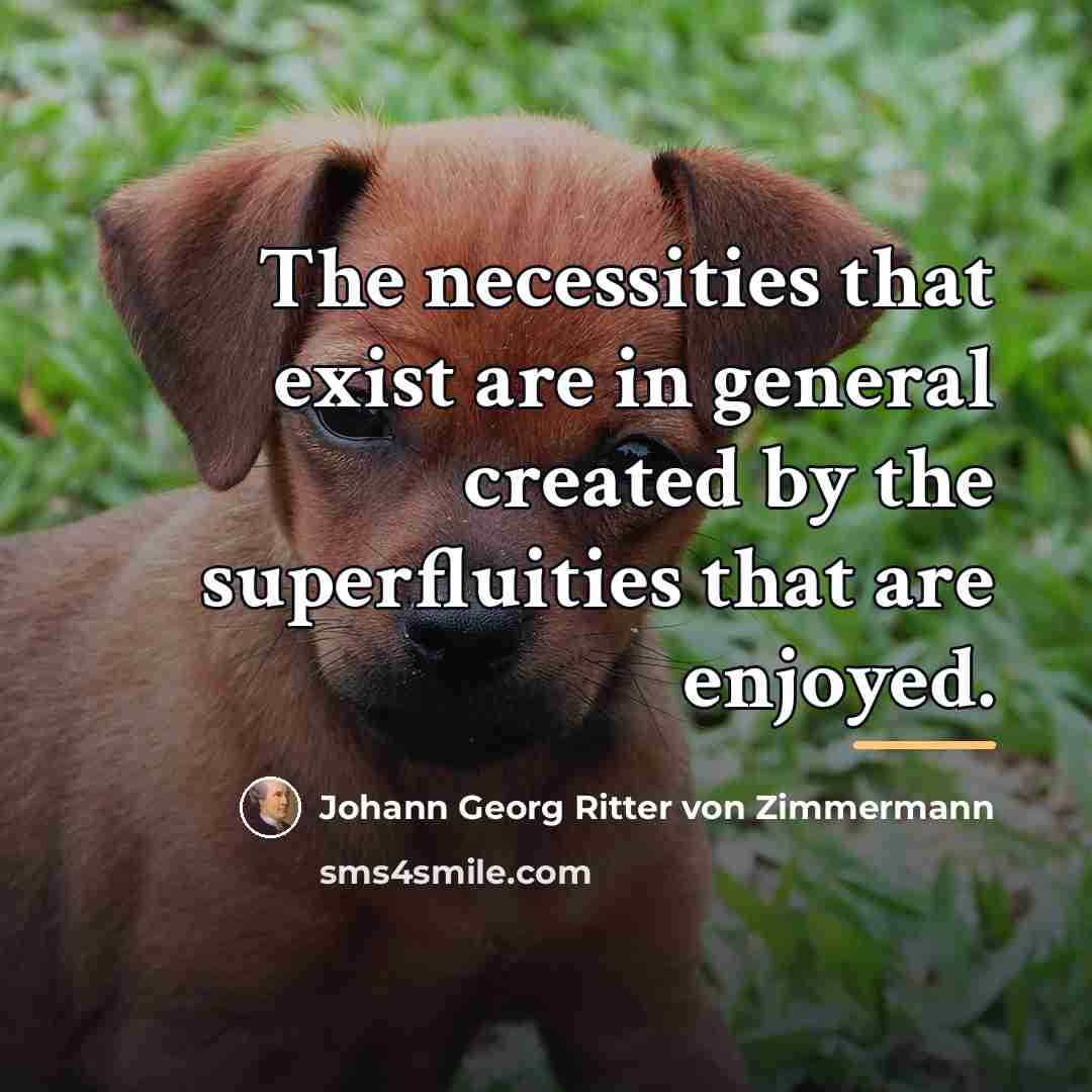 “The necessities that exist are in general created by the…” quote by Johann Georg Ritter von Zimmermann