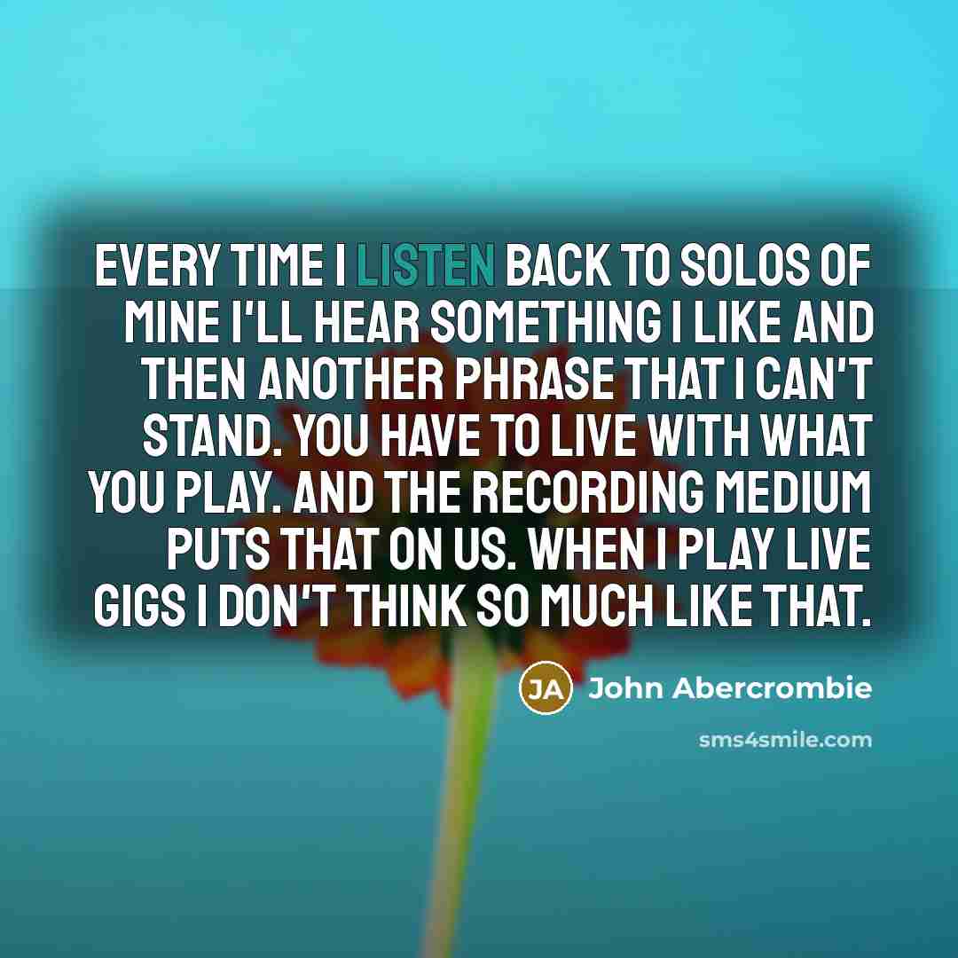 “Every time I listen back to solos of mine I'll…” quote by John Abercrombie
