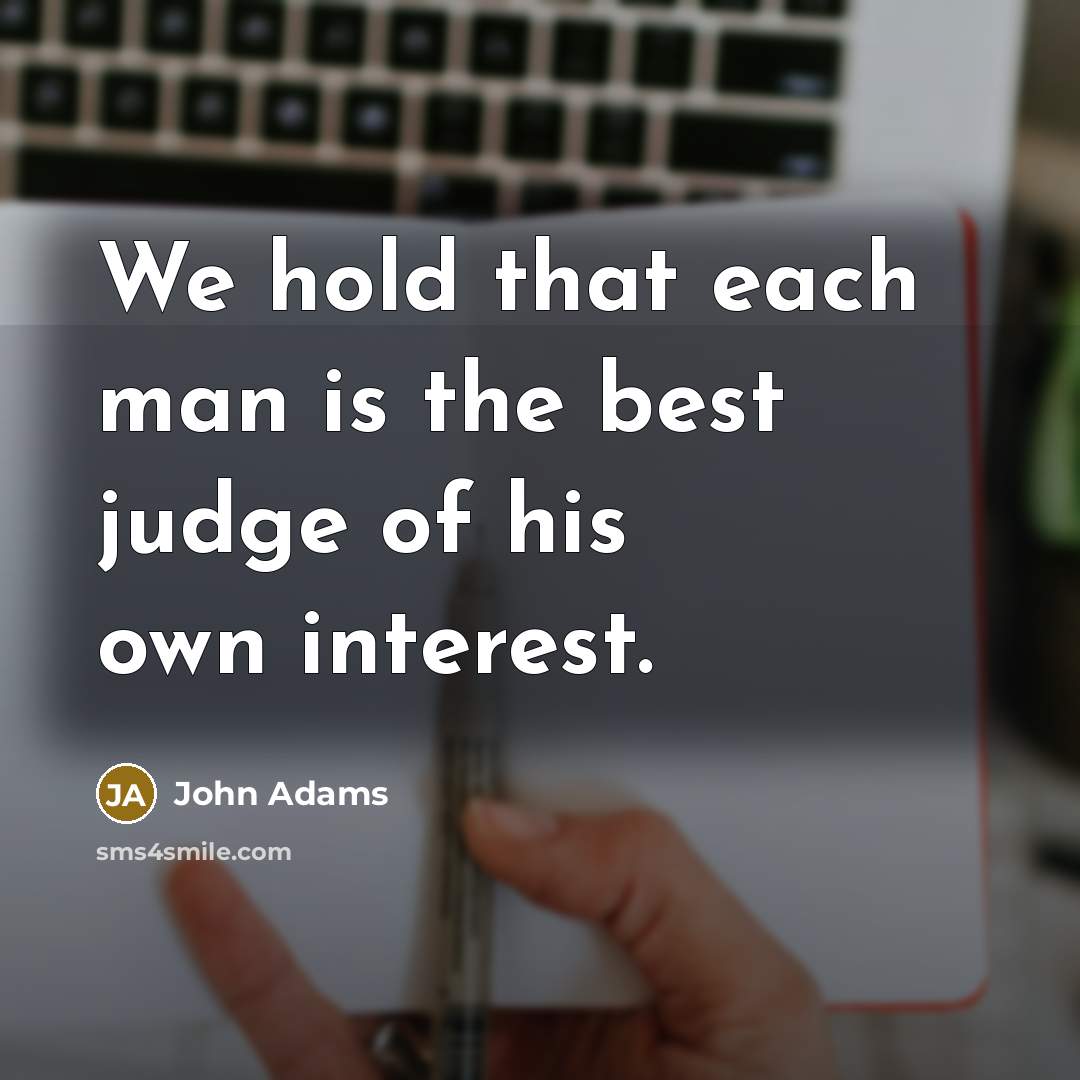 “We hold that each man is the best judge of…” quote by John Adams