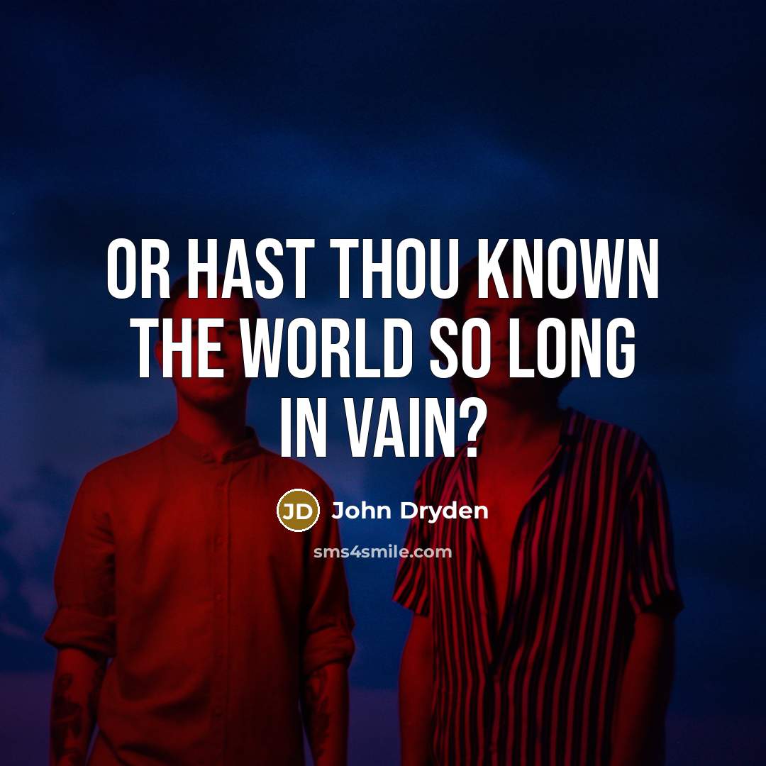 “Or hast thou known the world so long in vain?…” quote by John Dryden