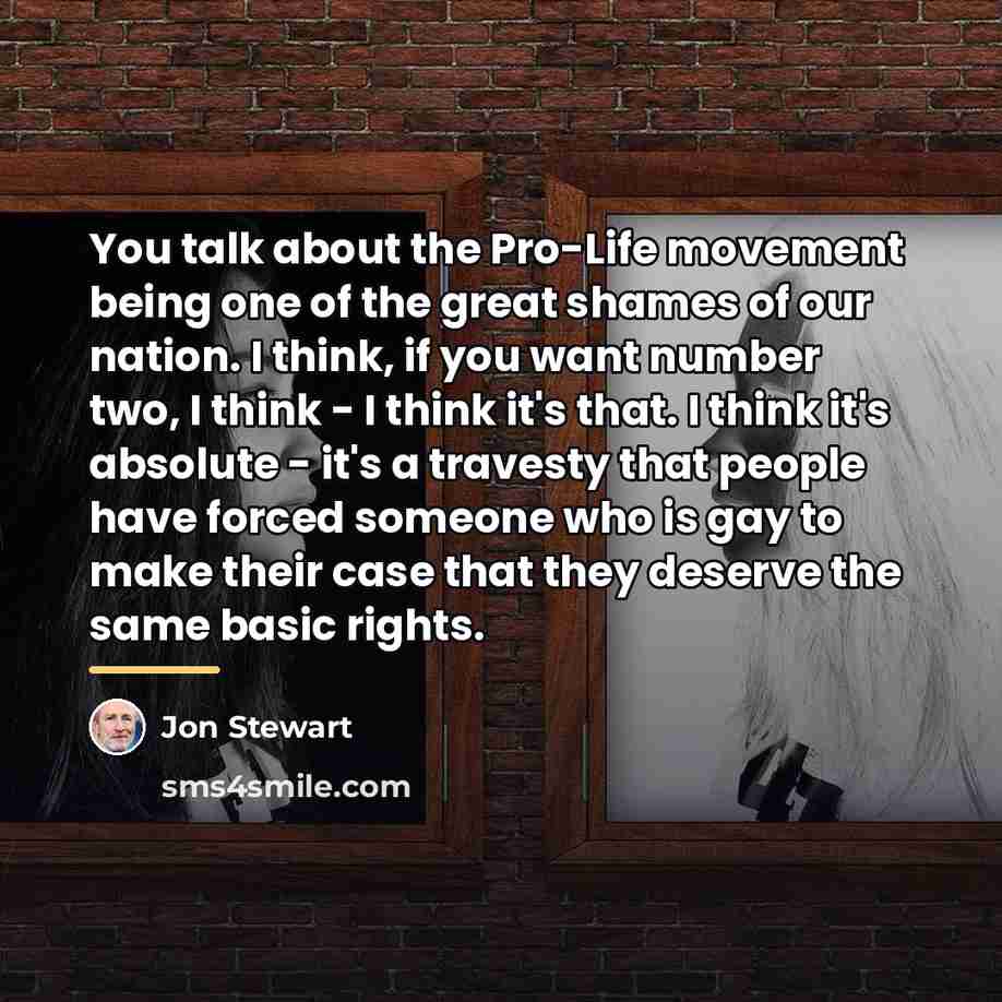 “You talk about the Pro-Life movement being one of the…” quote by Jon Stewart