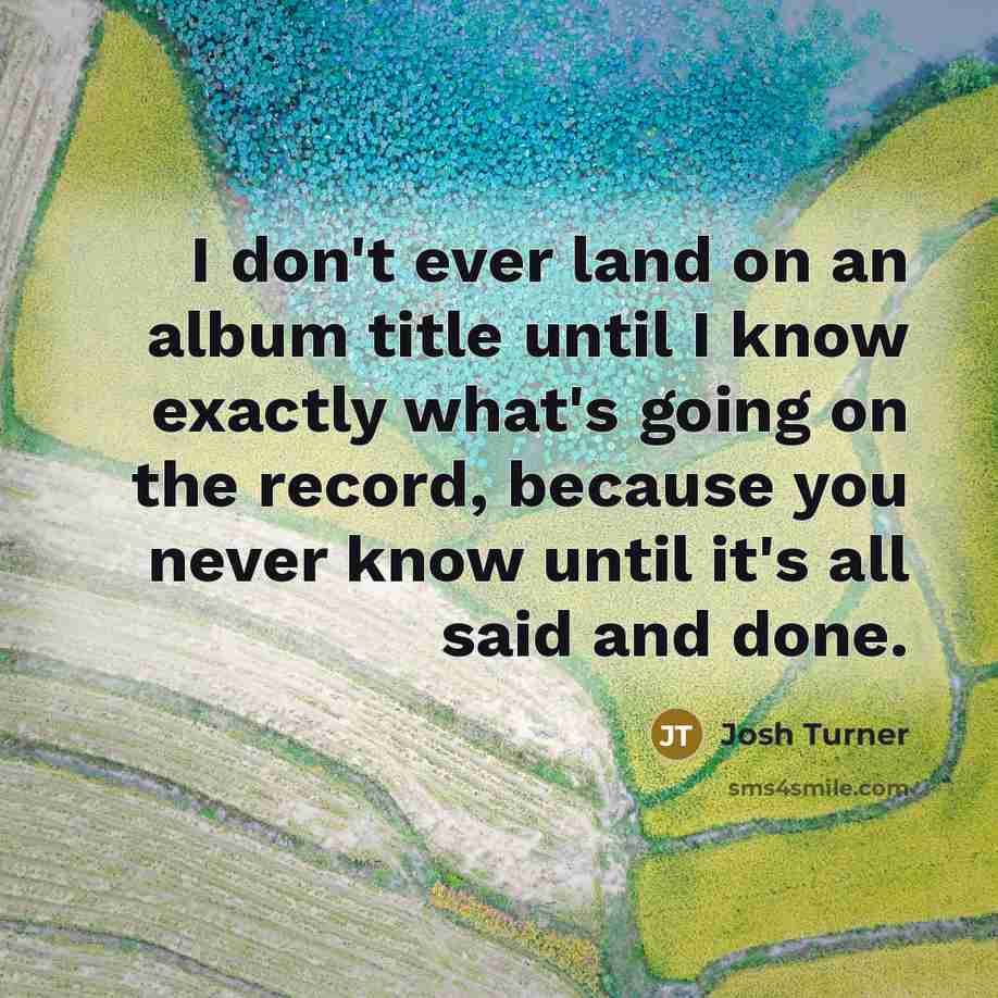 “I don't ever land on an album title until I…” quote by Josh Turner