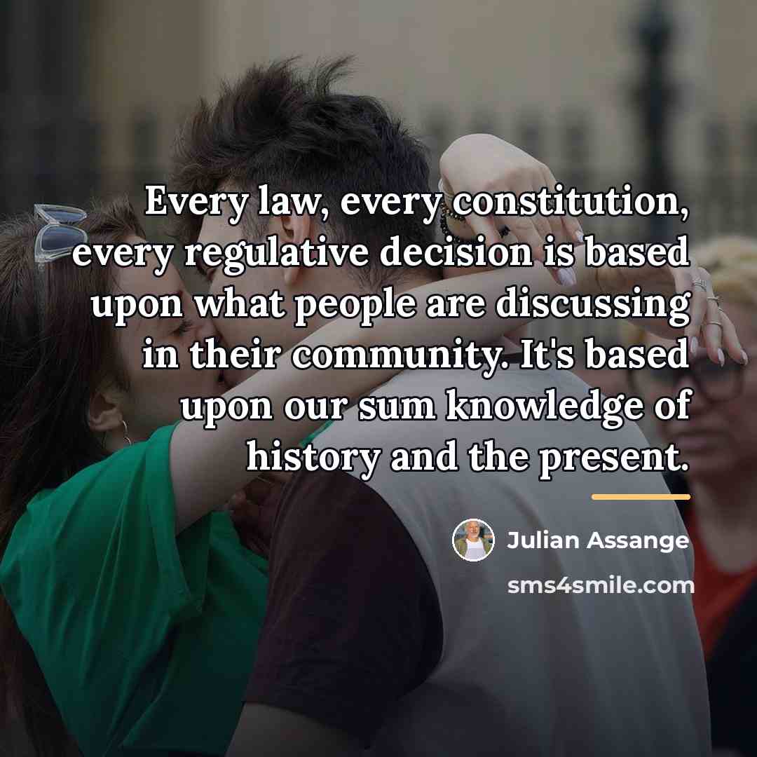“Every law, every constitution, every regulative decision is based upon…” quote by Julian Assange