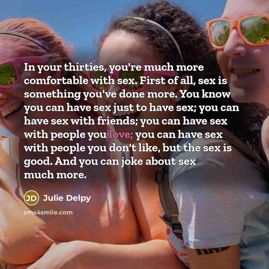 “In your thirties, you're much more comfortable with sex. First…” quote by Julie Delpy