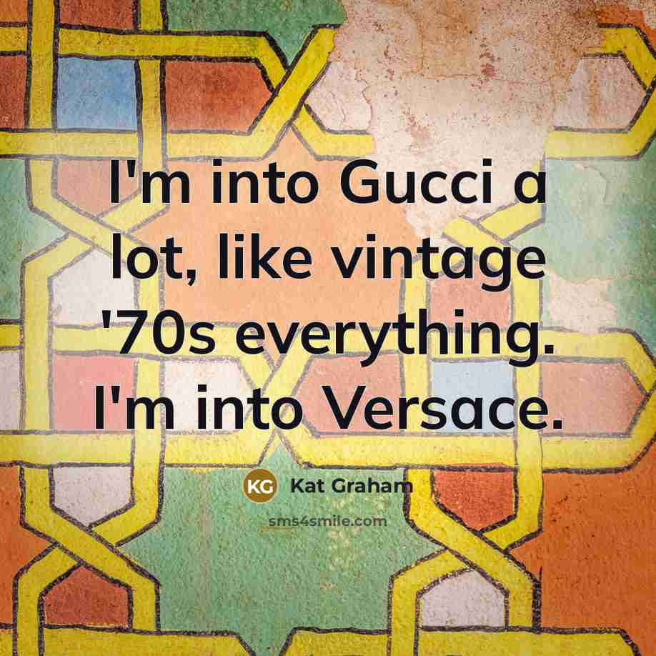 “I'm into Gucci a lot, like vintage '70s everything. I'm…” quote by Kat Graham