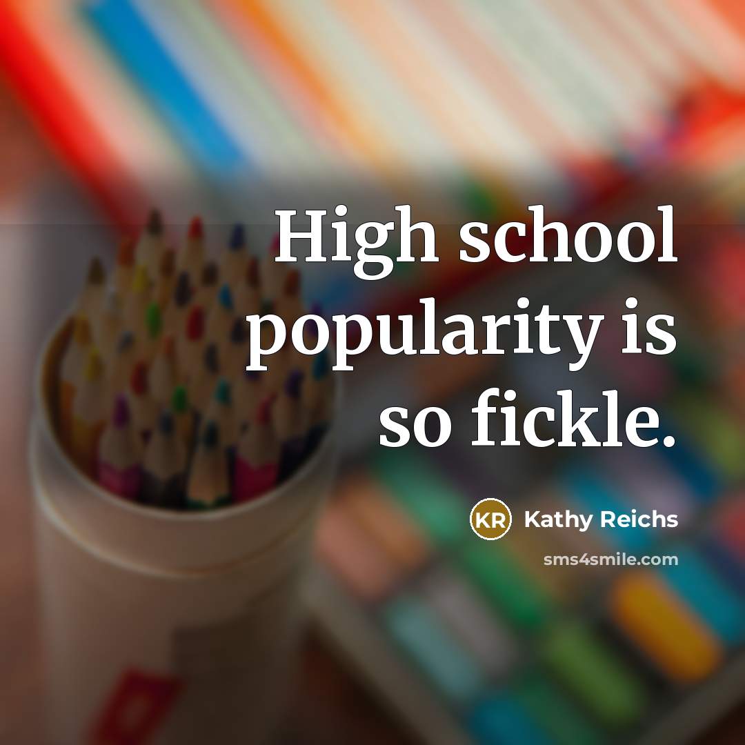 “High school popularity is so fickle.…” quote by Kathy Reichs