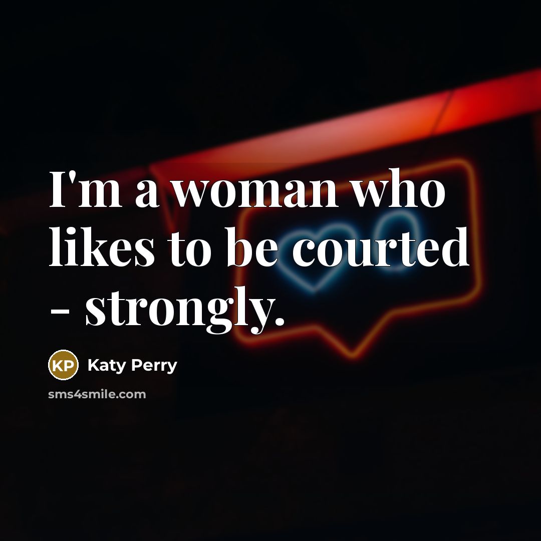 “I'm a woman who likes to be courted - strongly.…” quote by Katy Perry