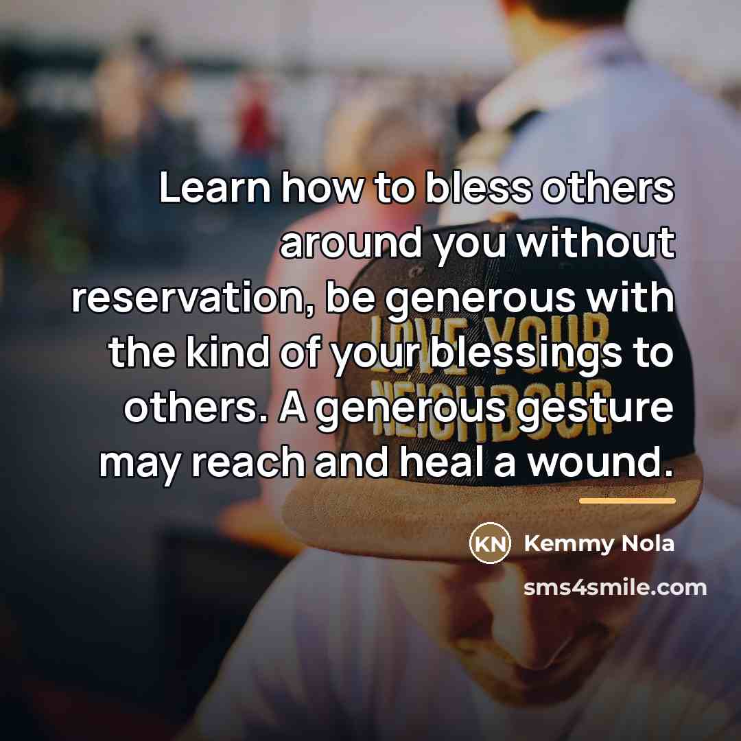 “Learn how to bless others around you without reservation, be…” quote by Kemmy Nola