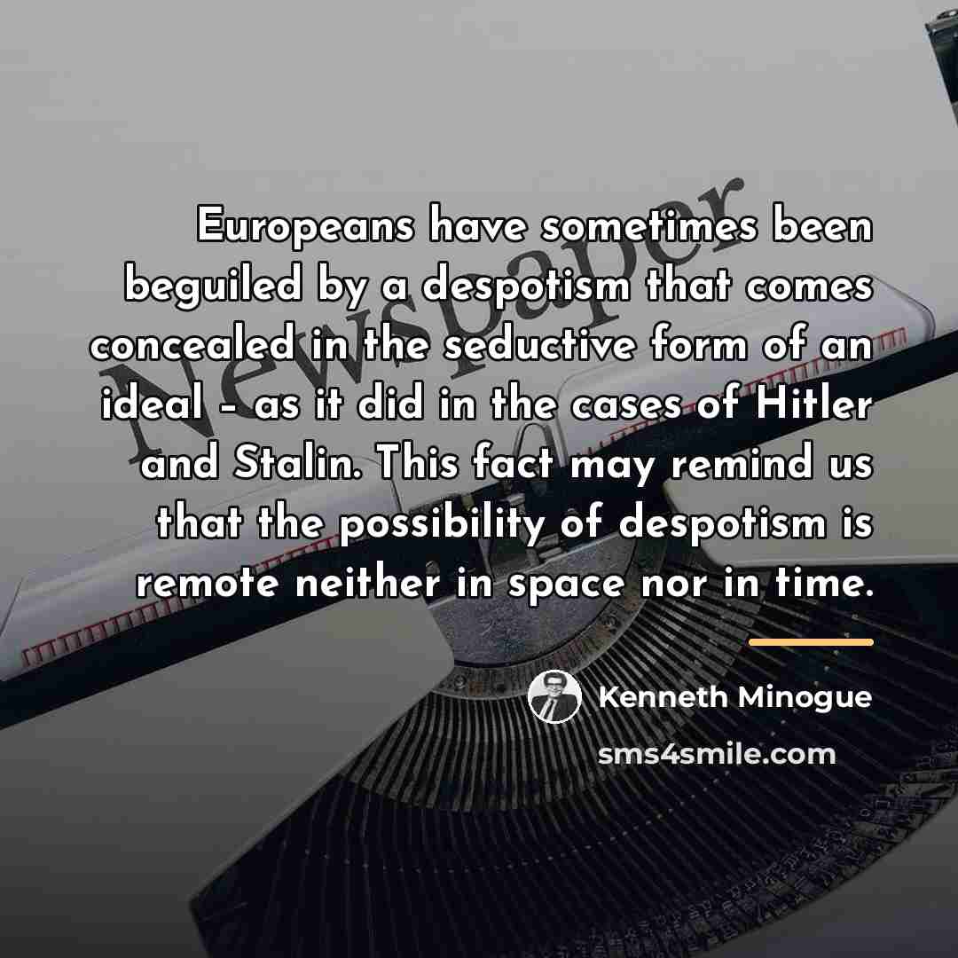 “Europeans have sometimes been beguiled by a despotism that comes…” quote by Kenneth Minogue