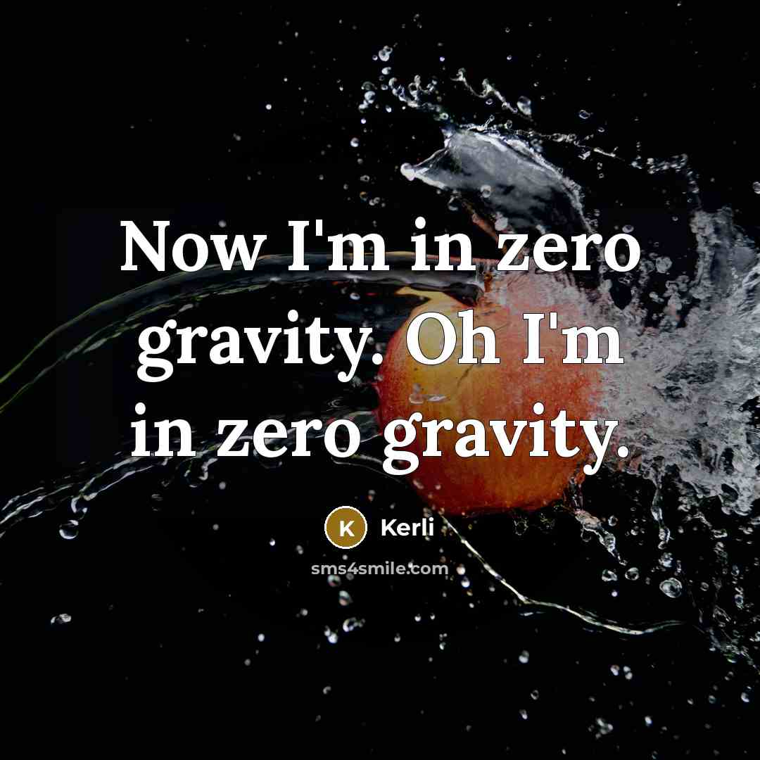 “Now I'm in zero gravity. Oh I'm in zero gravity.” quote by Kerli